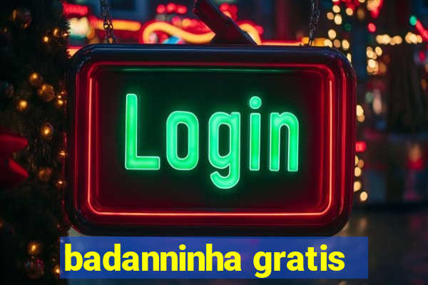 badanninha gratis